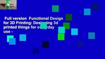 Full version  Functional Design for 3D Printing: Designing 3d printed things for everyday use -
