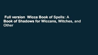 Full version  Wicca Book of Spells: A Book of Shadows for Wiccans, Witches, and Other