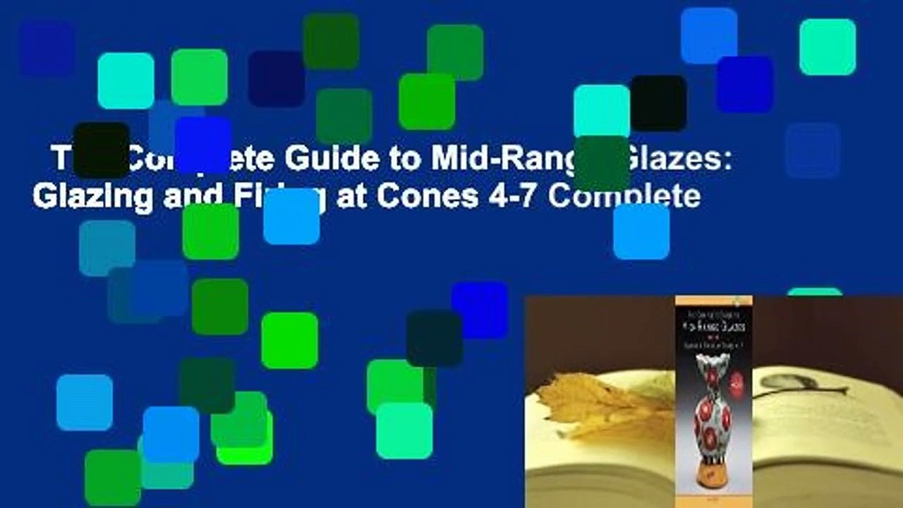 The Complete Guide to Mid-Range Glazes: Glazing and Firing at Cones 4-7 Complete