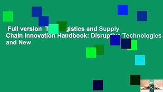 Full version  The Logistics and Supply Chain Innovation Handbook: Disruptive Technologies and New