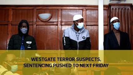 Westgate terror suspects' sentencing pushed to next Friday