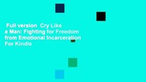 Full version  Cry Like a Man: Fighting for Freedom from Emotional Incarceration  For Kindle