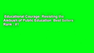 Educational Courage: Resisting the Ambush of Public Education  Best Sellers Rank : #1