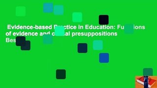 Evidence-based Practice in Education: Functions of evidence and causal presuppositions  Best
