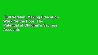 Full Version  Making Education Work for the Poor: The Potential of Children's Savings Accounts