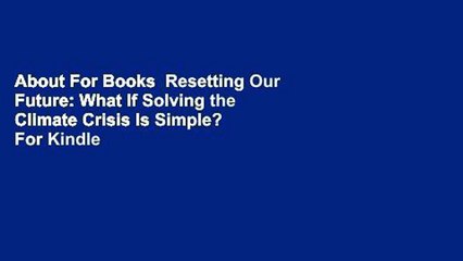 About For Books  Resetting Our Future: What If Solving the Climate Crisis Is Simple?  For Kindle