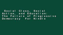 Social Class, Social Action, and Education: The Failure of Progressive Democracy  For Kindle