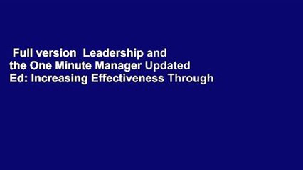 Full version  Leadership and the One Minute Manager Updated Ed: Increasing Effectiveness Through