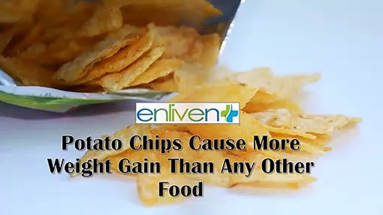 Potato Chips Cause More Weight Gain Than Any Other Food.