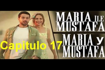 Maria y Mustafa (Maria ile Mustafa) Capitulo 17