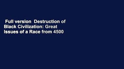 Full version  Destruction of Black Civilization: Great Issues of a Race from 4500 B.C. to 2000
