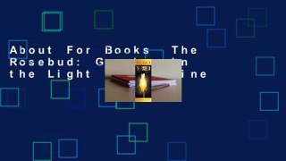 About For Books  The Rosebud: Growing in the Light  For Online