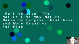 Full version  The Nature Fix: Why Nature Makes Us Happier, Healthier, and More Creative  For Free