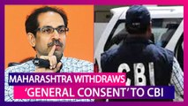 Maharashtra Withdraws ‘General Consent’ To CBI; What Does This Mean & What Cases It Will Impact
