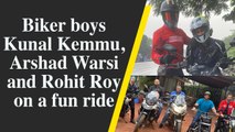 Biker boys Kunal Kemmu, Arshad Warsi and Rohit Roy on a fun ride