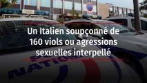 Un Italien soupçonné de 160 viols ou agressions sexuelles interpellé