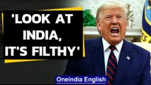 Donald Trump says 'look at India, it's filthy', draws sharp reactions in India|Oneindia News