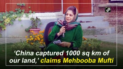 ‘China captured 1000 sq km of our land,’ claims Mehbooba Mufti