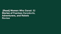 [Read] Women Who Dared: 52 Stories of Fearless Daredevils, Adventurers, and Rebels  Review