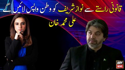 We will bring Nawaz Sharif back home through legal way: Ali Muhammad Khan