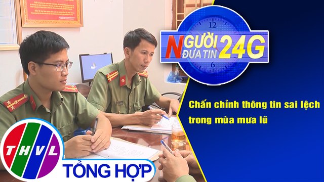 Người đưa tin 24G (18g30 ngày 23/10/2020) - Chấn chỉnh thông tin sai lệch trong mùa mưa lũ