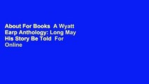 About For Books  A Wyatt Earp Anthology: Long May His Story Be Told  For Online