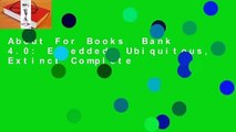 About For Books  Bank 4.0: Embedded, Ubiquitous, Extinct Complete
