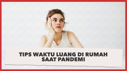Bingung di Rumah Aja? Ini Tips Mengisi Waktu Luang Selama Pandemi