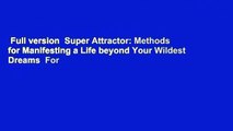 Full version  Super Attractor: Methods for Manifesting a Life beyond Your Wildest Dreams  For