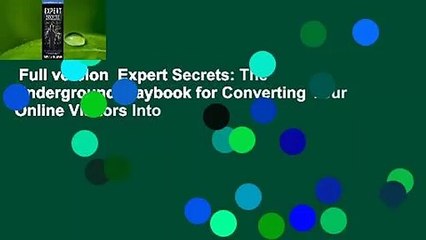 Full version  Expert Secrets: The Underground Playbook for Converting Your Online Visitors Into