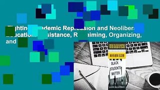 Fighting Academic Repression and Neoliberal Education: Resistance, Reclaiming, Organizing, and