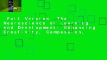 Full Version  The Neuroscience of Learning and Development: Enhancing Creativity, Compassion,