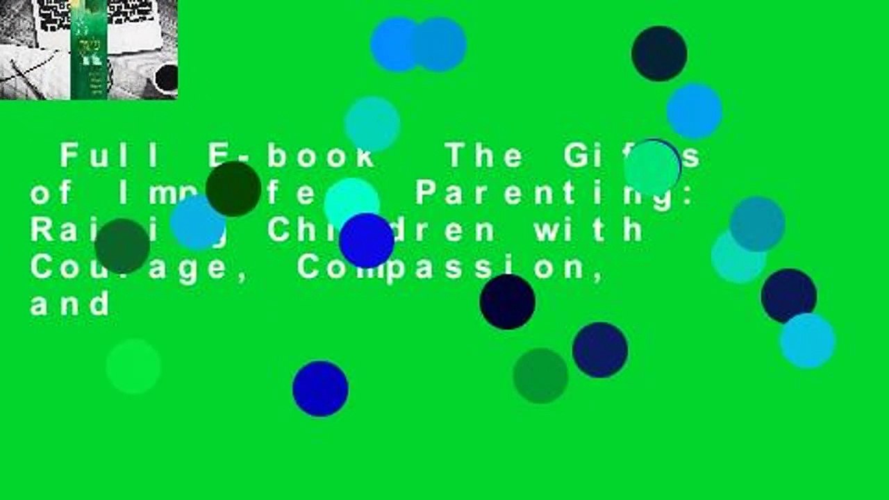 Full E-book  The Gifts of Imperfect Parenting: Raising Children with Courage, Compassion, and
