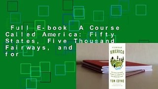 Full E-book  A Course Called America: Fifty States, Five Thousand Fairways, and the Search for