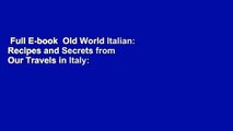 Full E-book  Old World Italian: Recipes and Secrets from Our Travels in Italy: A Cookbook