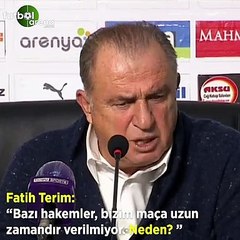 Fatih Terim: "Bazı hakemler, bizim maça uzun zamandır verilmiyor. Neden?"