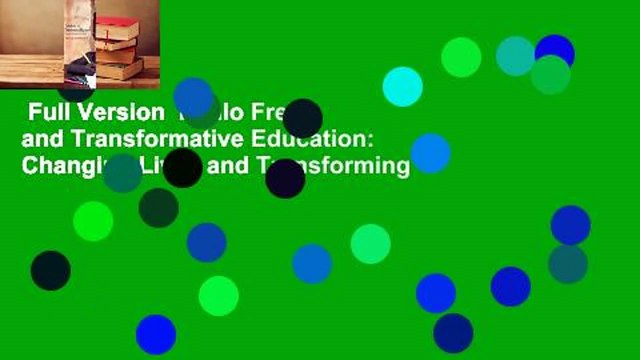 Full Version Paulo Freire and Transformative Education: Changing Lives and Transforming