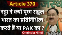 Article 370: JP Nadda का कांग्रेस पर वार, पूछा- PAK का प्रतिनिधित्व कर रहें हैं? | वनइंडिया हिंदी