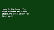 Lords Of The Desert: The Battle Between The United States And Great Britain For Supremacy In The
