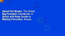 About For Books  The Great Big Pumpkin Cookbook: A Quick and Easy Guide to Making Pancakes, Soups,