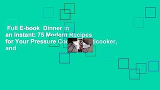 Full E-book  Dinner in an Instant: 75 Modern Recipes for Your Pressure Cooker, Multicooker, and