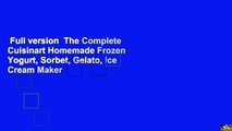 Full version  The Complete Cuisinart Homemade Frozen Yogurt, Sorbet, Gelato, Ice Cream Maker