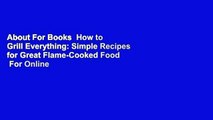 About For Books  How to Grill Everything: Simple Recipes for Great Flame-Cooked Food  For Online