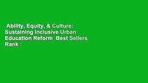 Ability, Equity, & Culture: Sustaining Inclusive Urban Education Reform  Best Sellers Rank : #3