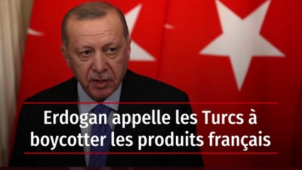 Erdogan appelle les Turcs à boycotter les produits français