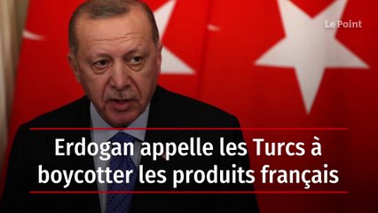 Erdogan appelle les Turcs à boycotter les produits français
