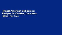 [Read] American Girl Baking: Recipes for Cookies, Cupcakes  More  For Free