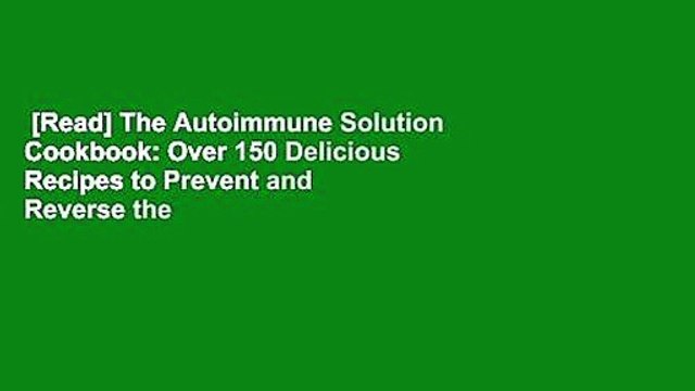 [Read] The Autoimmune Solution Cookbook: Over 150 Delicious Recipes to Prevent and Reverse the