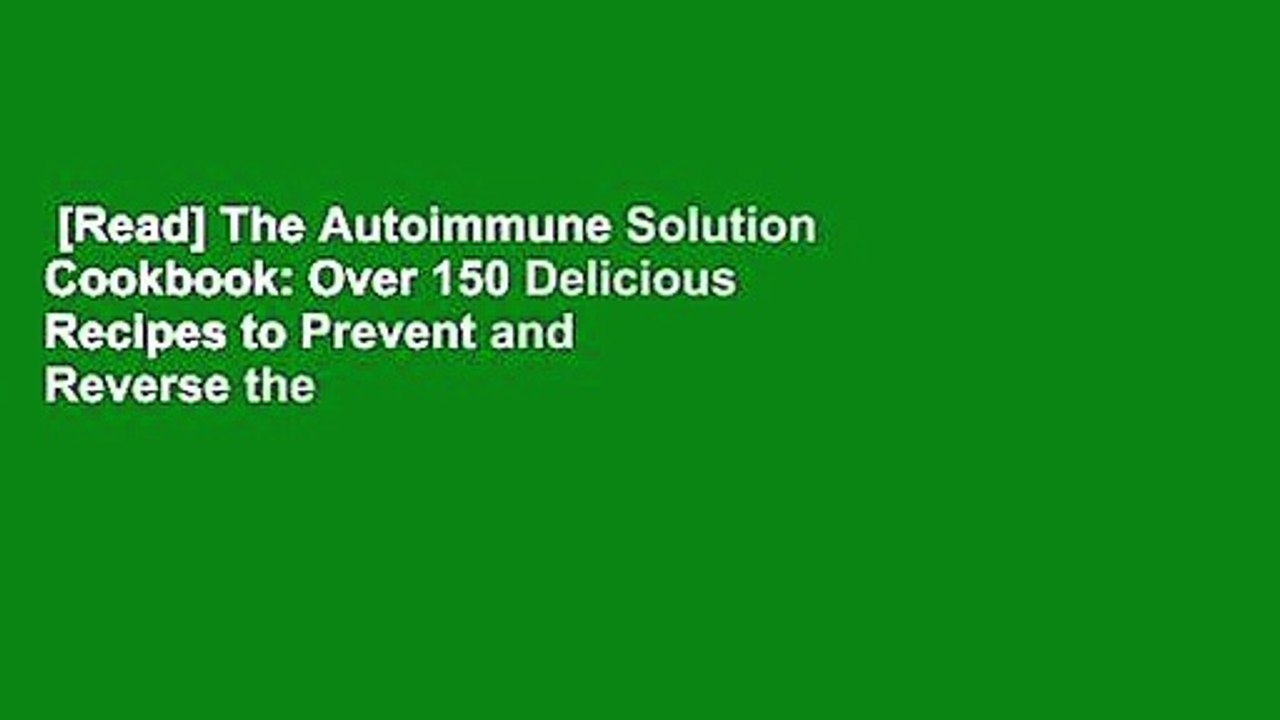 [Read] The Autoimmune Solution Cookbook: Over 150 Delicious Recipes to Prevent and Reverse the