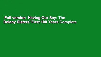 Full version  Having Our Say: The Delany Sisters' First 100 Years Complete